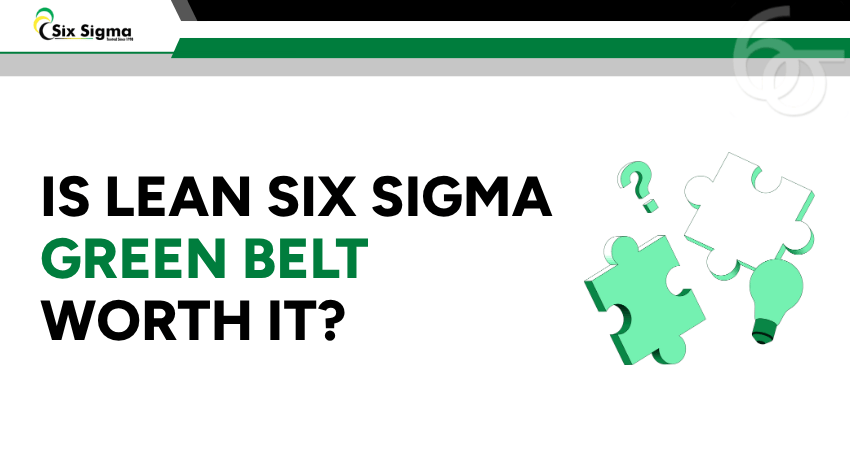 Is Lean Six Sigma Green Belt Worth It: A Complete Guide